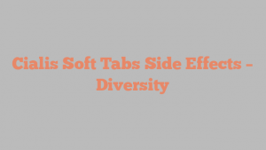 Cialis Soft Tabs Side Effects – Diversity