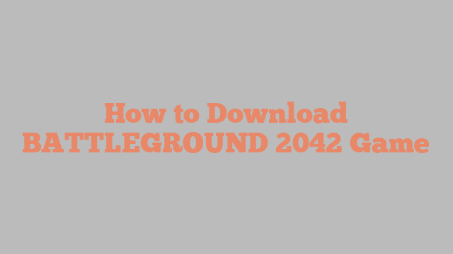 How to Download BATTLEGROUND 2042 Game