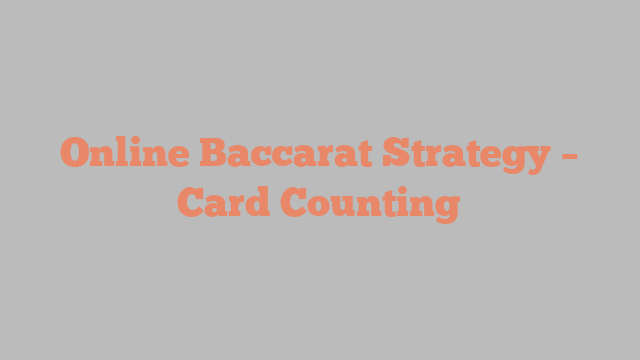 Online Baccarat Strategy – Card Counting
