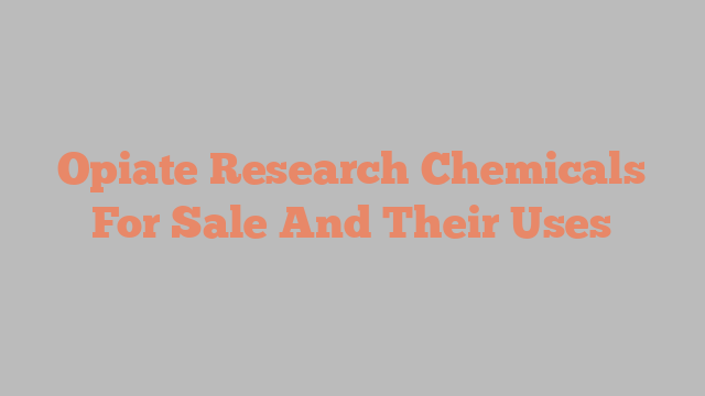 Opiate Research Chemicals For Sale And Their Uses