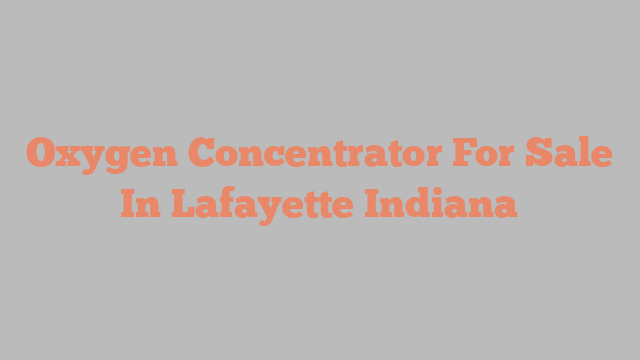 Oxygen Concentrator For Sale In Lafayette Indiana