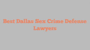 Best Dallas Sex Crime Defense Lawyers