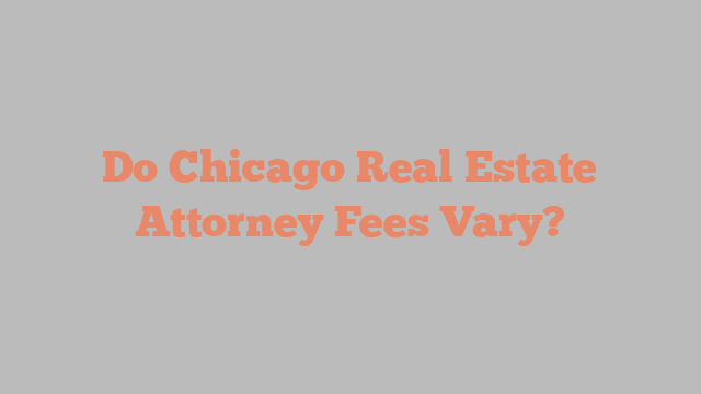 Do Chicago Real Estate Attorney Fees Vary?