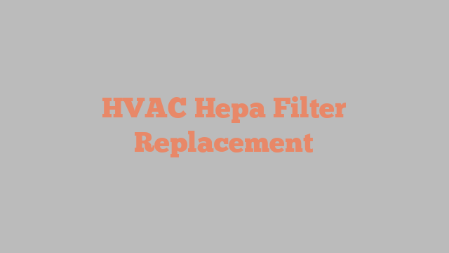 HVAC Hepa Filter Replacement