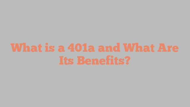 What is a 401a and What Are Its Benefits?