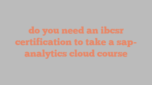 do you need an ibcsr certification to take a sap- analytics cloud course
