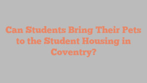 Can Students Bring Their Pets to the Student Housing in Coventry?