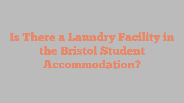 Is There a Laundry Facility in the Bristol Student Accommodation?