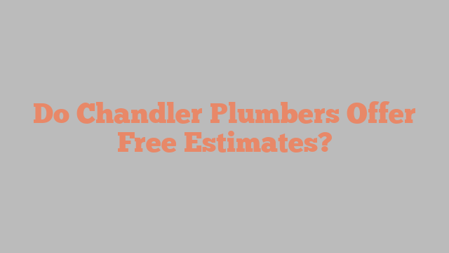 Do Chandler Plumbers Offer Free Estimate?