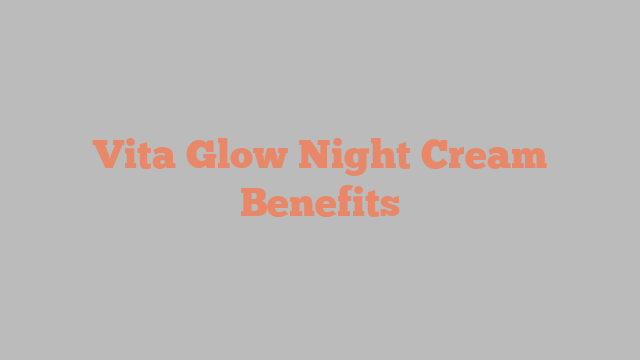 Vita Glow Night Cream Benefits