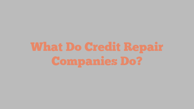 What Do Credit Repair Companies Do?