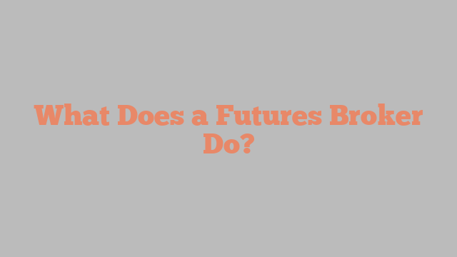 What Does a Futures Broker Do?