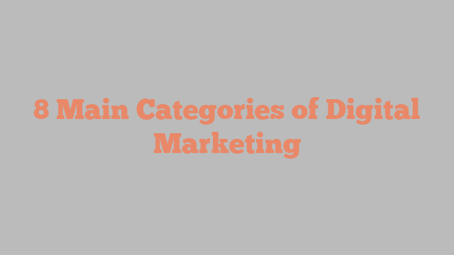 8 Main Categories of Digital Marketing