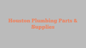 Houston Plumbing Parts & Supplies