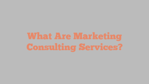 What Are Marketing Consulting Services?