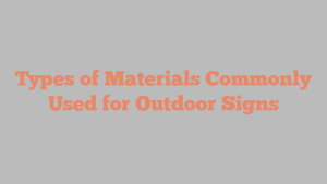 Types of Materials Commonly Used for Outdoor Signs