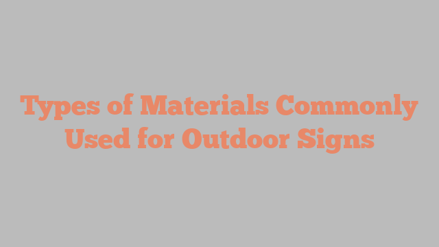 Types of Materials Commonly Used for Outdoor Signs