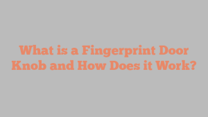 What is a Fingerprint Door Knob and How Does it Work?