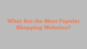What Are the Most Popular Shopping Websites?