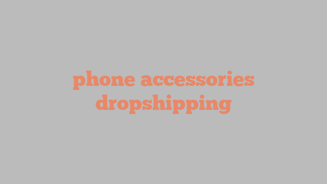 phone accessories dropshipping