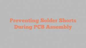 Preventing Solder Shorts During PCB Assembly