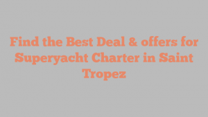 Find the Best Deal & offers for Superyacht Charter in Saint Tropez