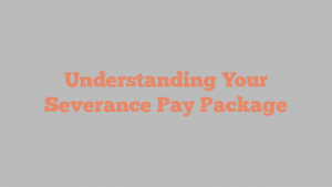 Understanding Your Severance Pay Package